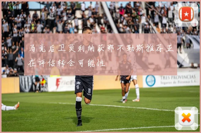 马竞后卫莫利纳获那不勒斯推荐正在评估转会可能性