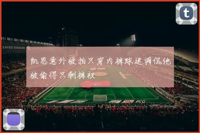 凯恩意外被拍只穿内裤球迷调侃他被偷得只剩裤衩